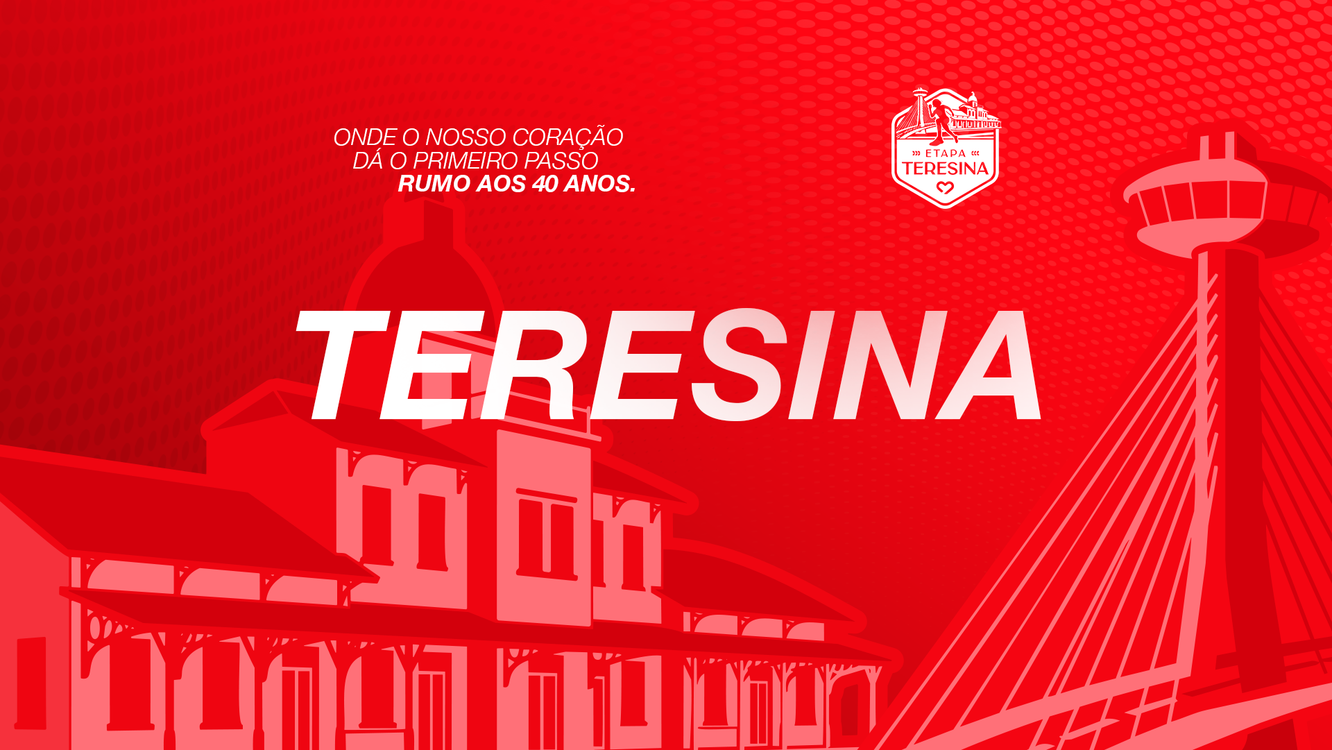 Teresina — Onde o nosso coração dá o primeiro passo. Rumo aos 40 anos.